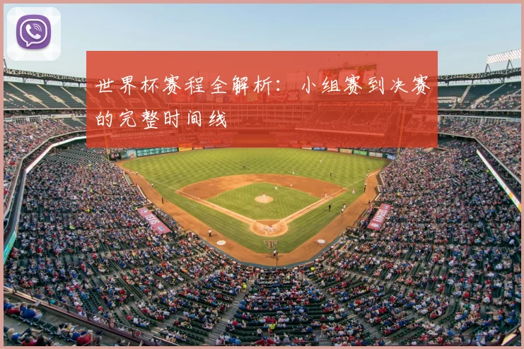 世界杯赛程全解析：小组赛到决赛的完整时间线
